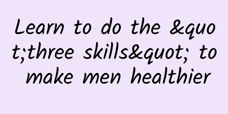 Learn to do the "three skills" to make men healthier