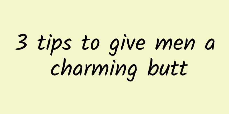 3 tips to give men a charming butt