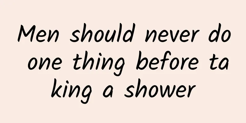 Men should never do one thing before taking a shower