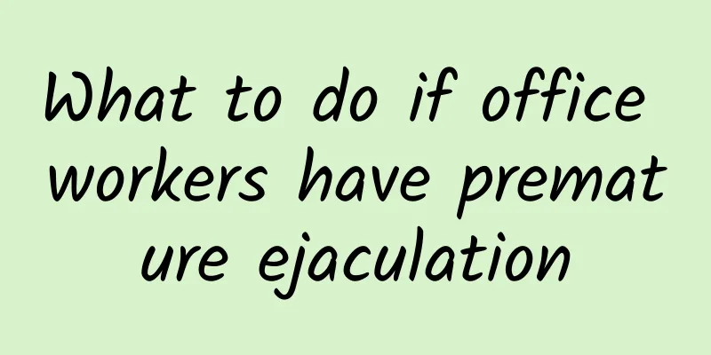 What to do if office workers have premature ejaculation