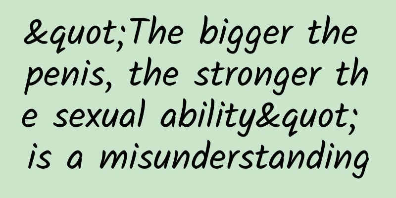 "The bigger the penis, the stronger the sexual ability" is a misunderstanding
