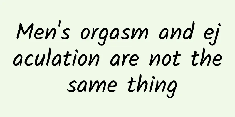 Men's orgasm and ejaculation are not the same thing