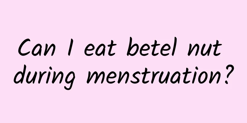 Can I eat betel nut during menstruation?