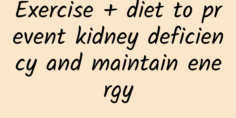 Exercise + diet to prevent kidney deficiency and maintain energy