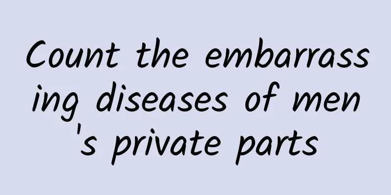 Count the embarrassing diseases of men's private parts
