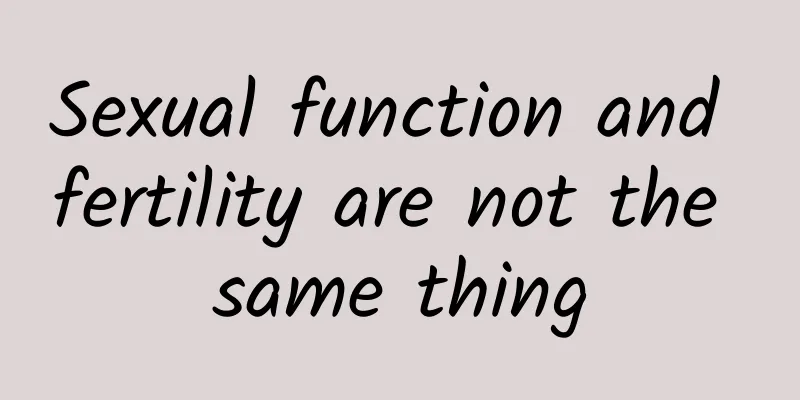 Sexual function and fertility are not the same thing