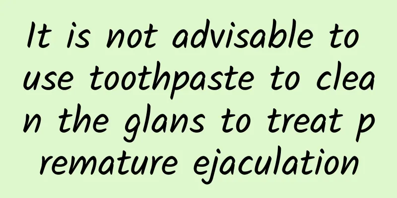 It is not advisable to use toothpaste to clean the glans to treat premature ejaculation