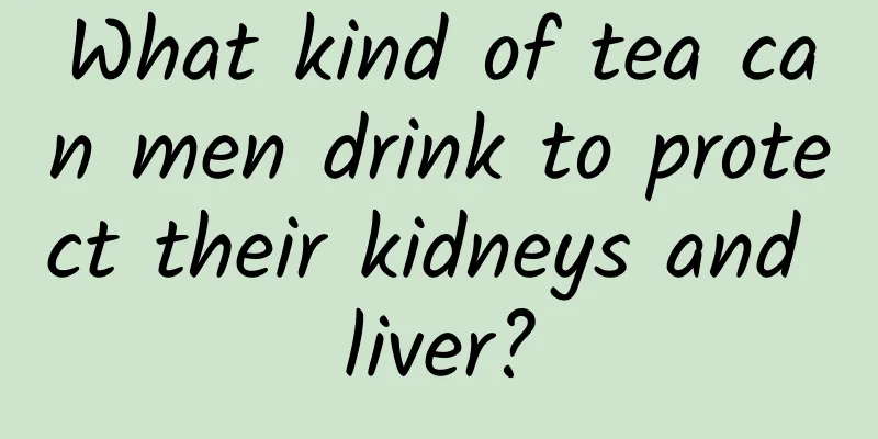 What kind of tea can men drink to protect their kidneys and liver?