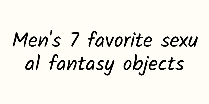 Men's 7 favorite sexual fantasy objects