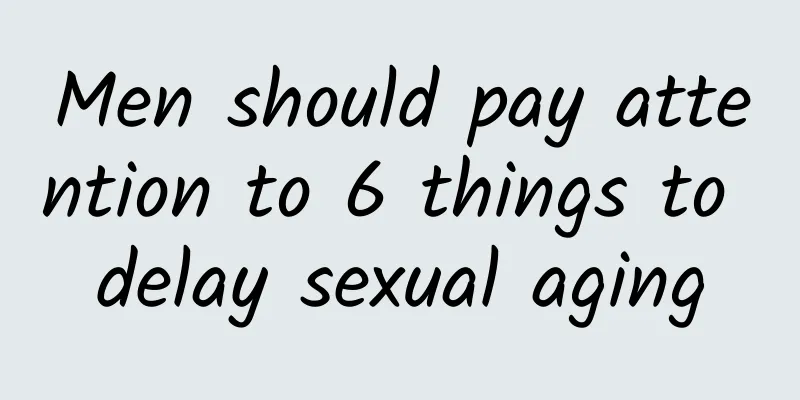 Men should pay attention to 6 things to delay sexual aging