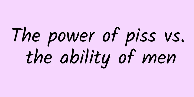 The power of piss vs. the ability of men