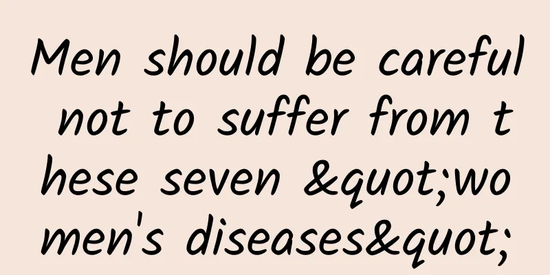 Men should be careful not to suffer from these seven "women's diseases"
