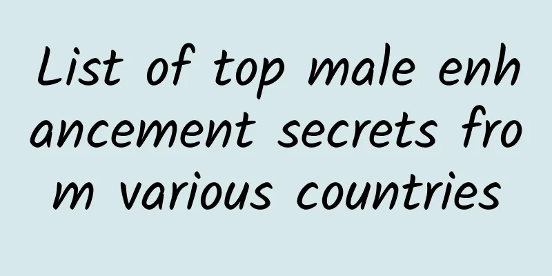 List of top male enhancement secrets from various countries