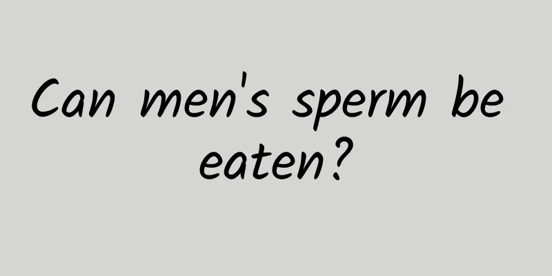 Can men's sperm be eaten?
