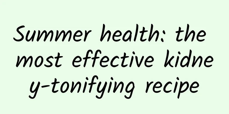 Summer health: the most effective kidney-tonifying recipe