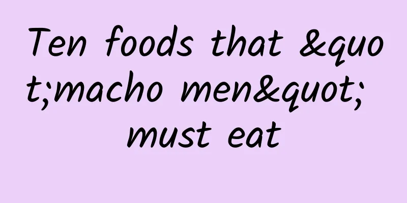 Ten foods that "macho men" must eat