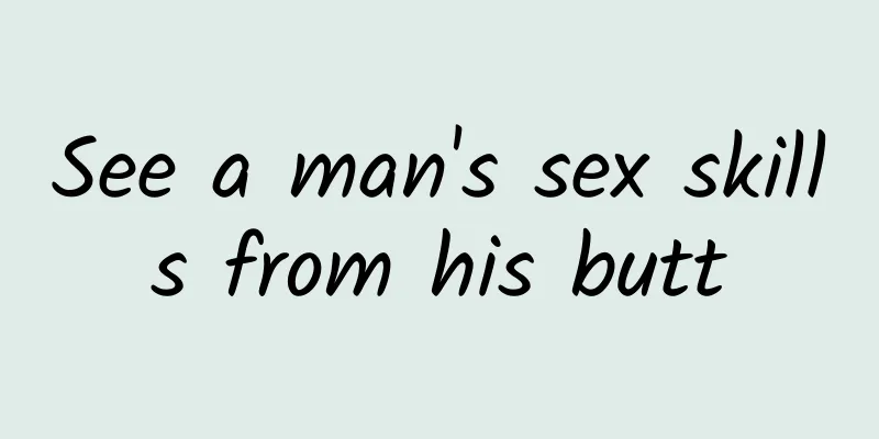 See a man's sex skills from his butt