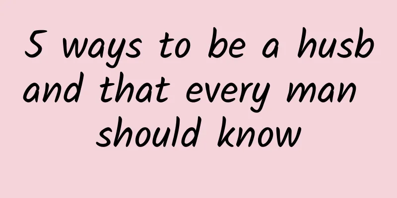 5 ways to be a husband that every man should know