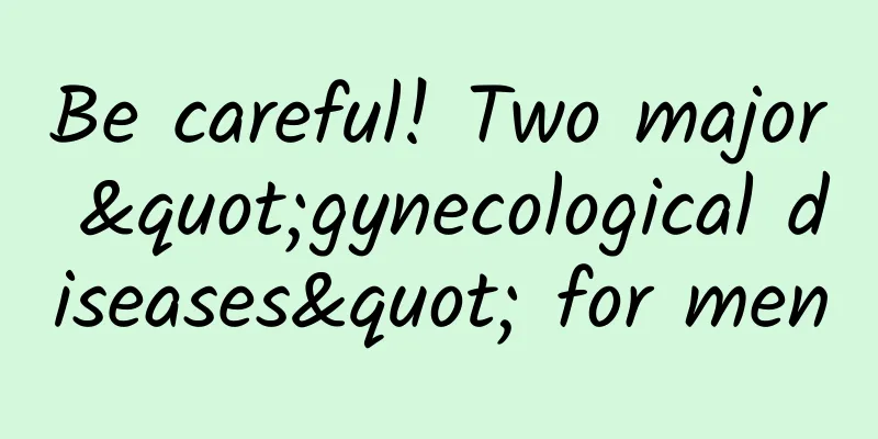 Be careful! Two major "gynecological diseases" for men