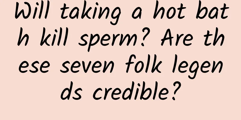 Will taking a hot bath kill sperm? Are these seven folk legends credible?