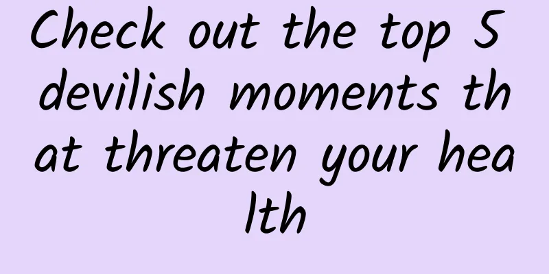 Check out the top 5 devilish moments that threaten your health