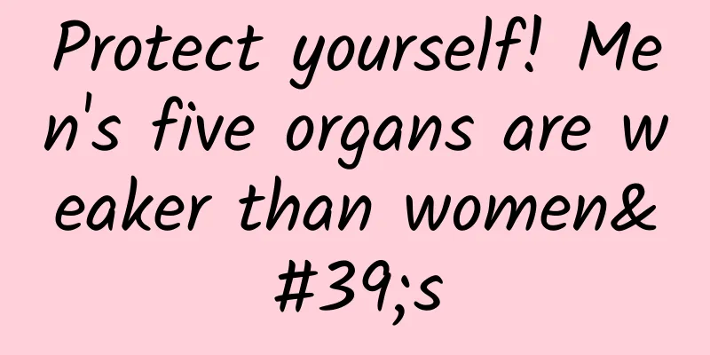 Protect yourself! Men's five organs are weaker than women's