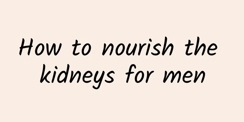 How to nourish the kidneys for men
