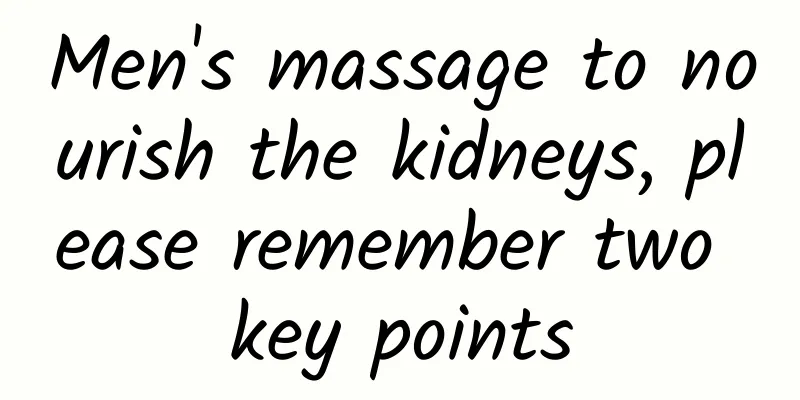 Men's massage to nourish the kidneys, please remember two key points