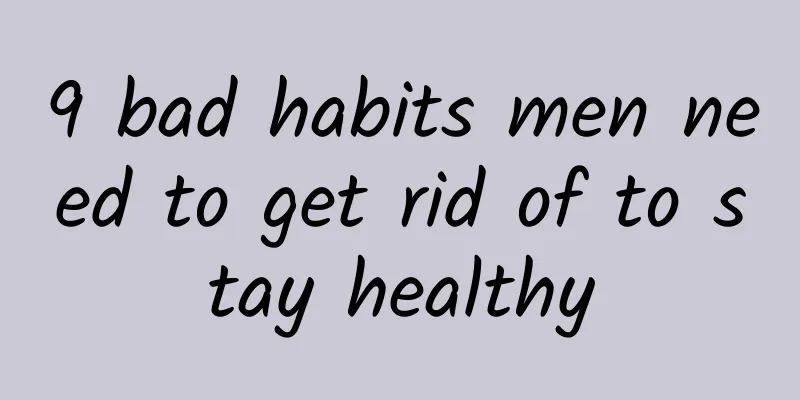 9 bad habits men need to get rid of to stay healthy