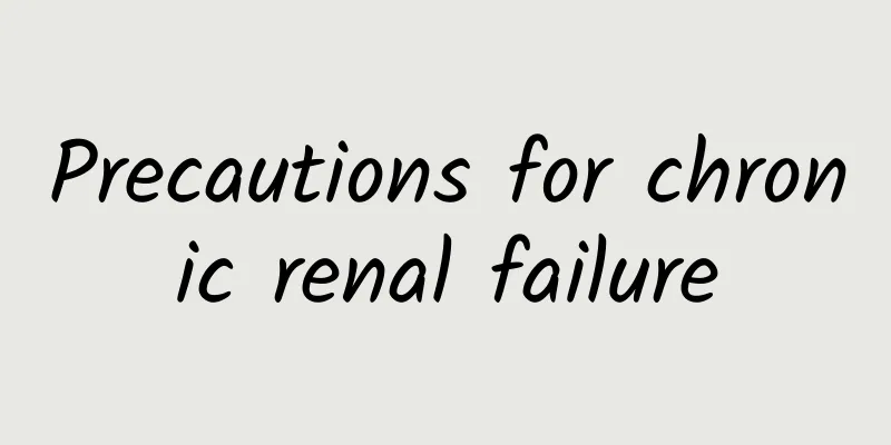 Precautions for chronic renal failure