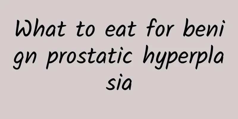 What to eat for benign prostatic hyperplasia