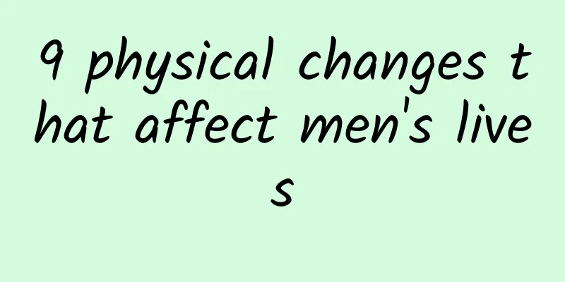 9 physical changes that affect men's lives
