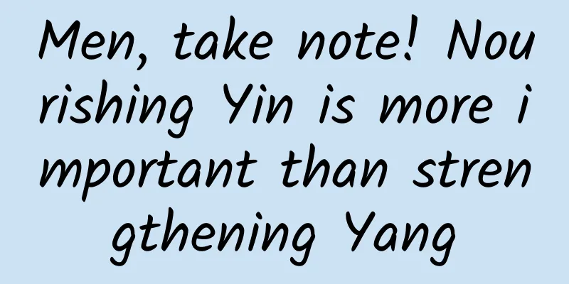 Men, take note! Nourishing Yin is more important than strengthening Yang