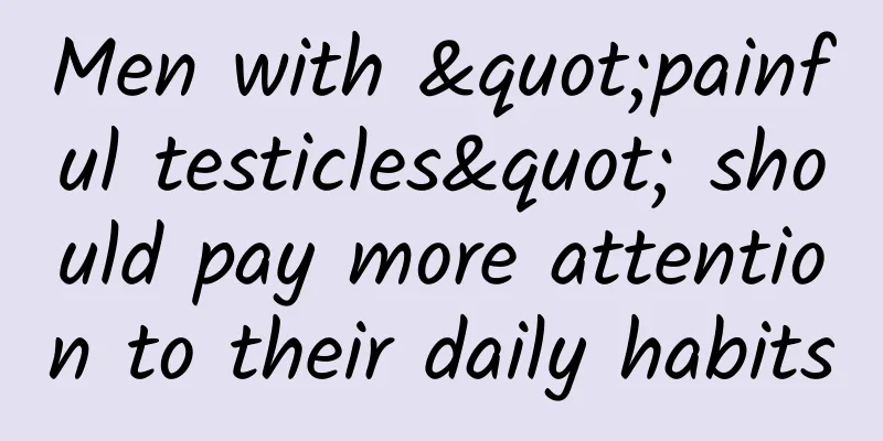 Men with "painful testicles" should pay more attention to their daily habits