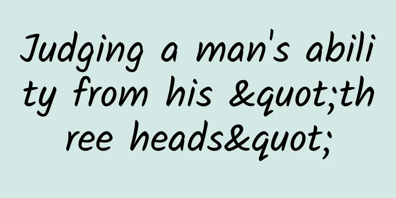 Judging a man's ability from his "three heads"