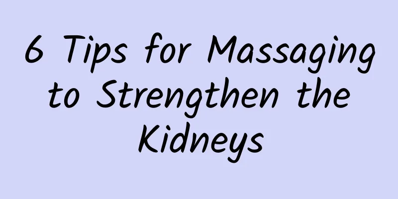 6 Tips for Massaging to Strengthen the Kidneys