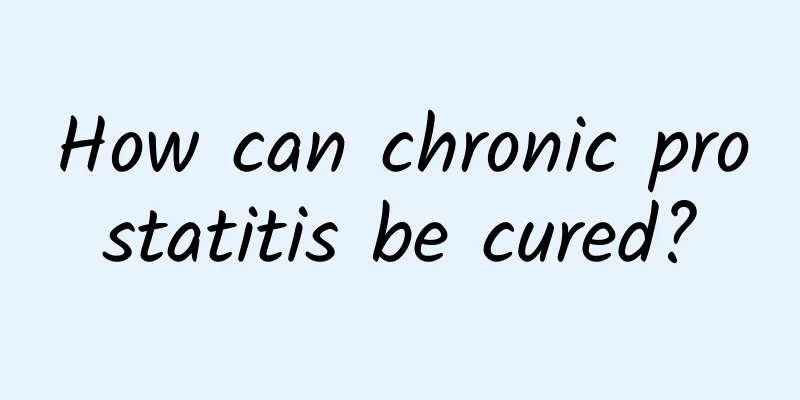 How can chronic prostatitis be cured?