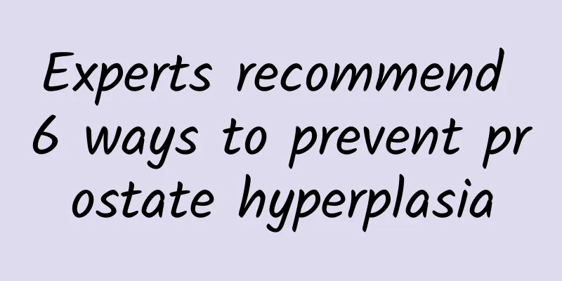 Experts recommend 6 ways to prevent prostate hyperplasia