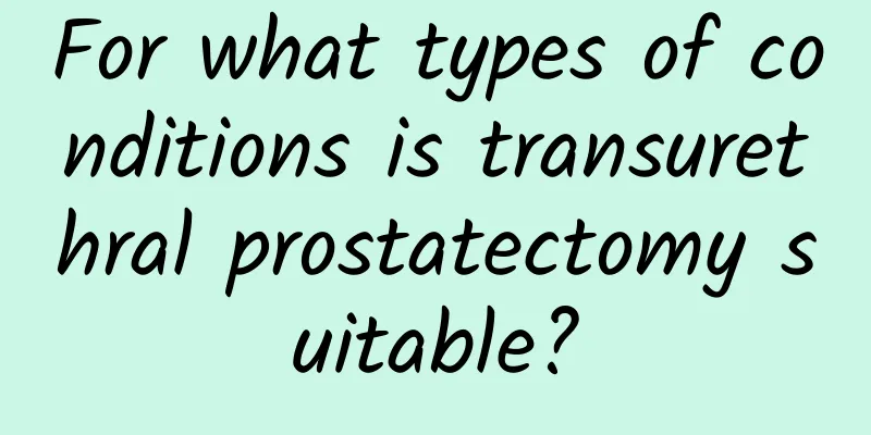 For what types of conditions is transurethral prostatectomy suitable?