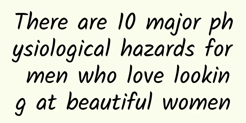 There are 10 major physiological hazards for men who love looking at beautiful women