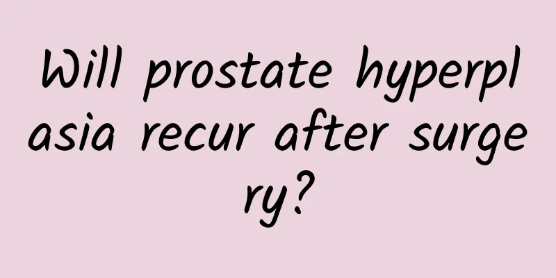 Will prostate hyperplasia recur after surgery?
