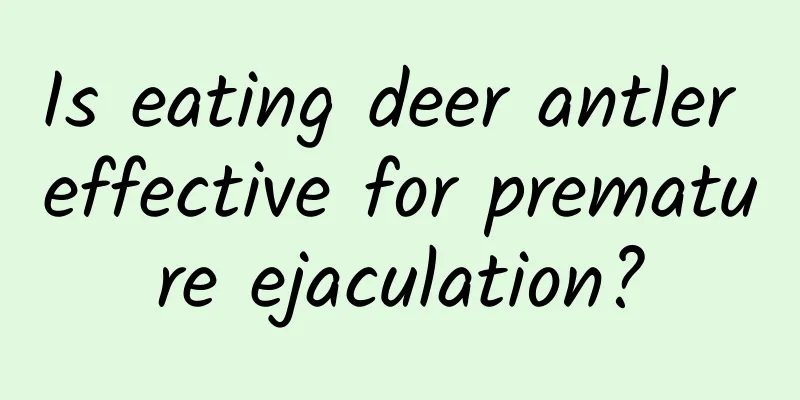 Is eating deer antler effective for premature ejaculation?