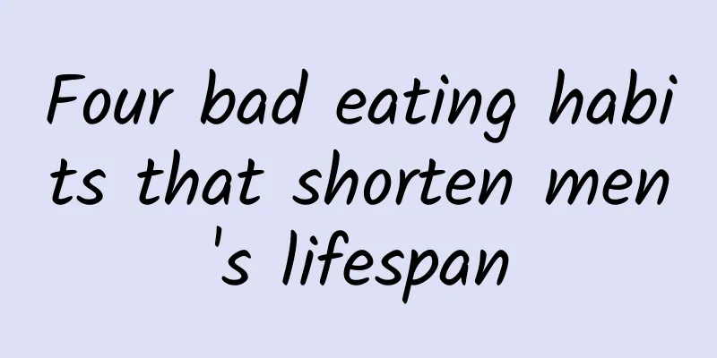 Four bad eating habits that shorten men's lifespan