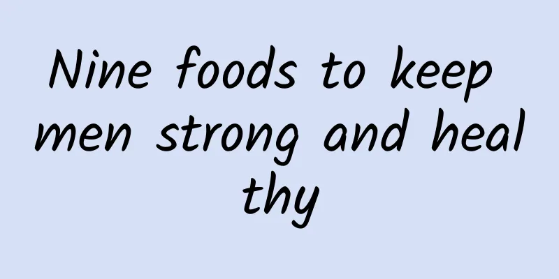 Nine foods to keep men strong and healthy