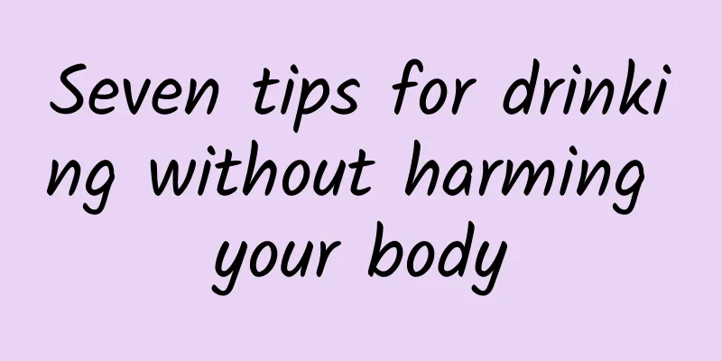 Seven tips for drinking without harming your body