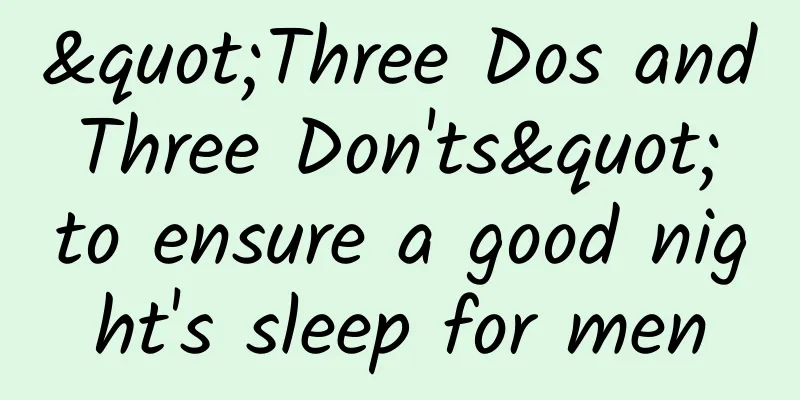 "Three Dos and Three Don'ts" to ensure a good night's sleep for men