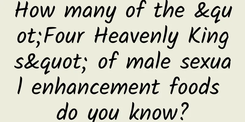 How many of the "Four Heavenly Kings" of male sexual enhancement foods do you know?
