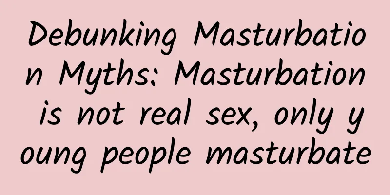 Debunking Masturbation Myths: Masturbation is not real sex, only young people masturbate