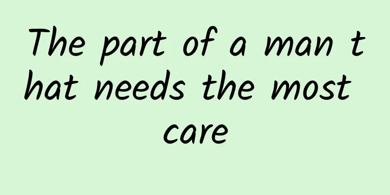 The part of a man that needs the most care