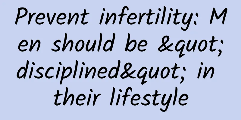 Prevent infertility: Men should be "disciplined" in their lifestyle